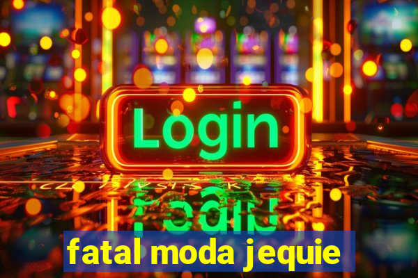 fatal moda jequie